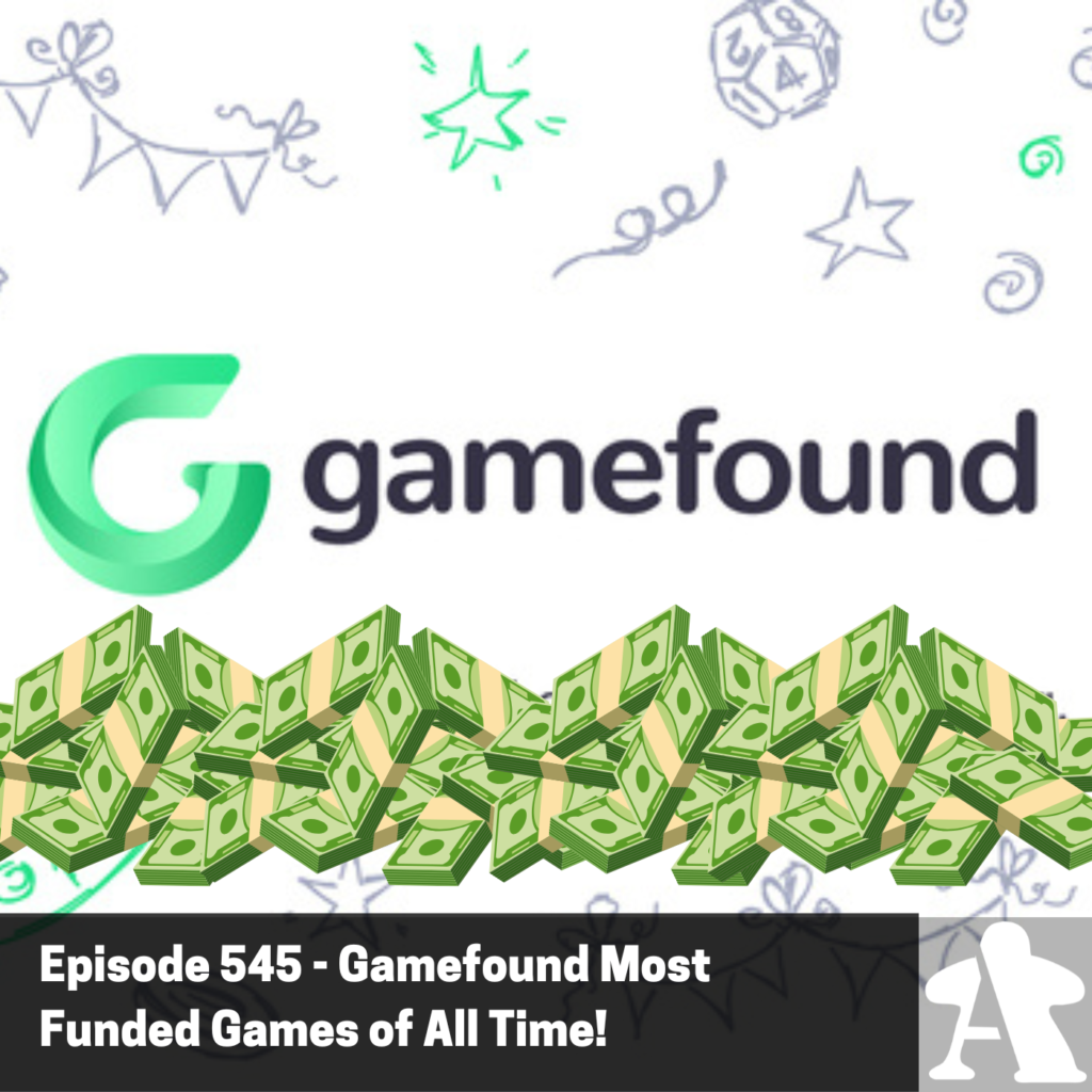Episode 545 – Gamefound Most Funded Games of All Time!