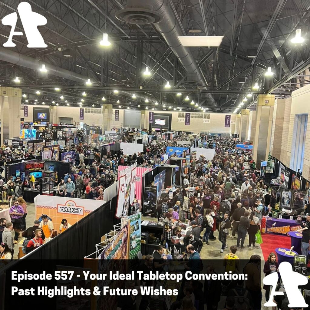 Episode 557 – Your Ideal Tabletop Convention: Past Highlights & Future Wishes