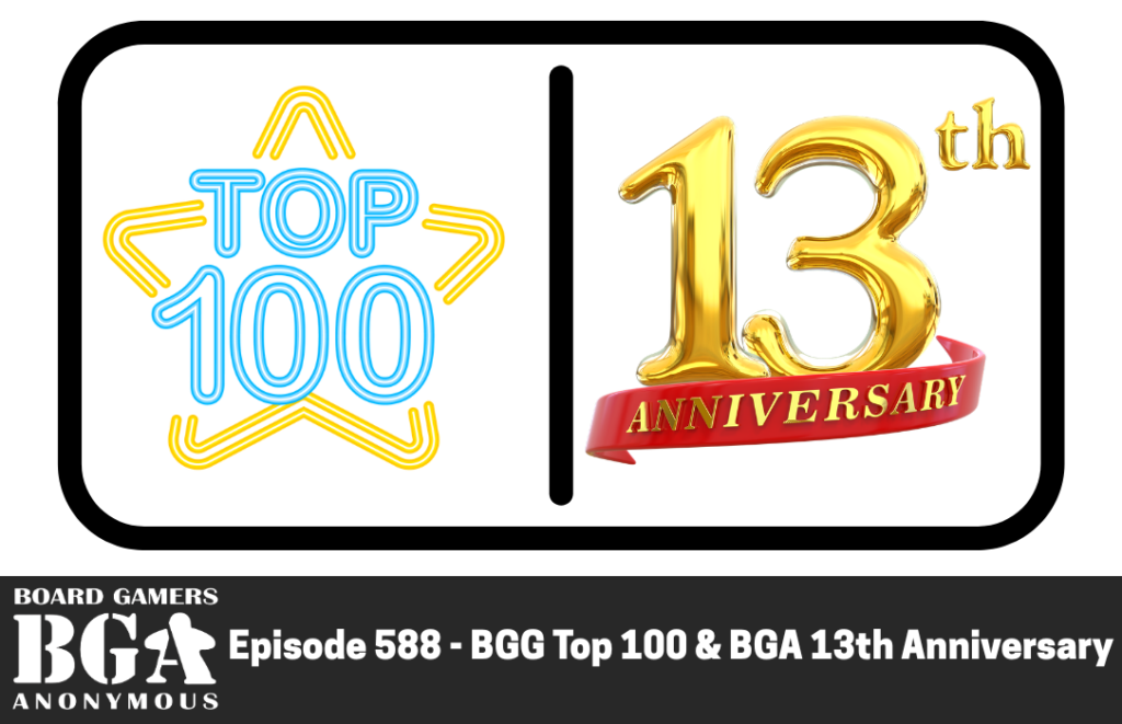 Episode 588 – BGG Top 100 & BGA 13th Anniversary